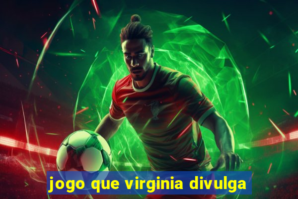 jogo que virginia divulga